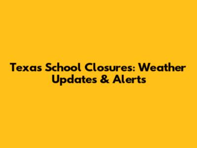 Texas School Closures: Weather Updates & Alerts