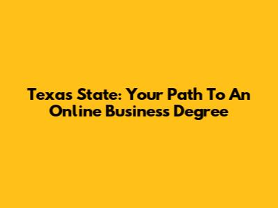 Texas State: Your Path To An Online Business Degree