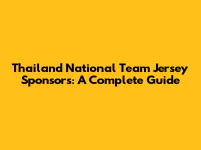 Thailand National Team Jersey Sponsors: A Complete Guide