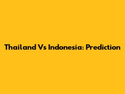 Thailand Vs Indonesia: Prediction