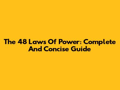 The 48 Laws Of Power: Complete And Concise Guide