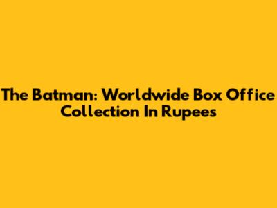 The Batman: Worldwide Box Office Collection In Rupees