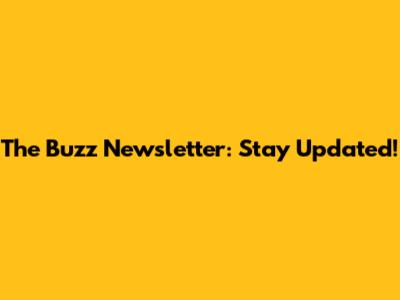 The Buzz Newsletter: Stay Updated!