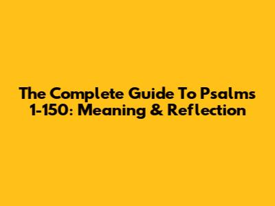 The Complete Guide To Psalms 1-150: Meaning & Reflection