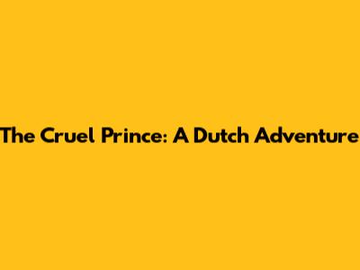 The Cruel Prince: A Dutch Adventure
