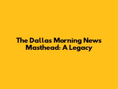 The Dallas Morning News Masthead: A Legacy