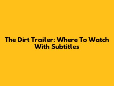 The Dirt Trailer: Where To Watch With Subtitles
