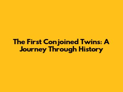 The First Conjoined Twins: A Journey Through History