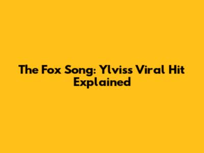 The Fox Song: Ylvis's Viral Hit Explained