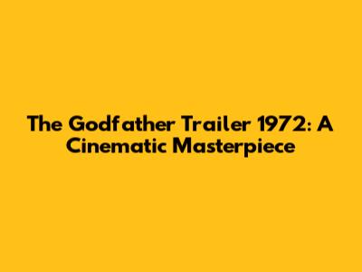 The Godfather Trailer 1972: A Cinematic Masterpiece