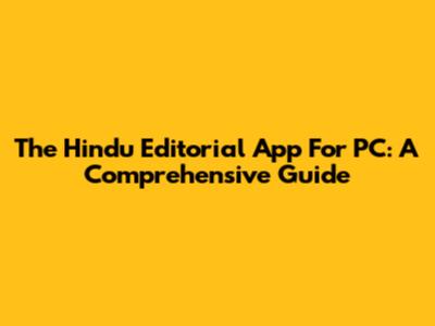 The Hindu Editorial App For PC: A Comprehensive Guide