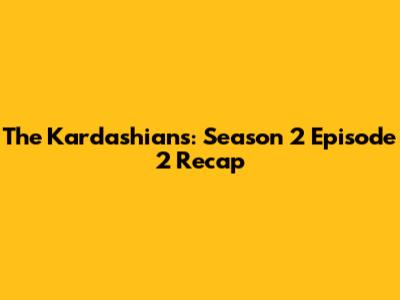 The Kardashians: Season 2 Episode 2 Recap
