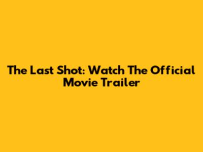 The Last Shot: Watch The Official Movie Trailer