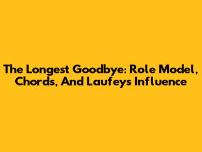 The Longest Goodbye: Role Model, Chords, And Laufey's Influence