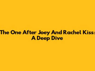 The One After Joey And Rachel Kiss: A Deep Dive
