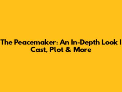 The Peacemaker: An In-Depth Look | Cast, Plot & More