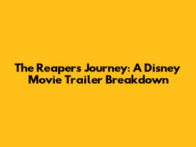 The Reaper's Journey: A Disney Movie Trailer Breakdown