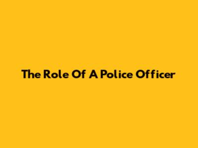 The Role Of A Police Officer