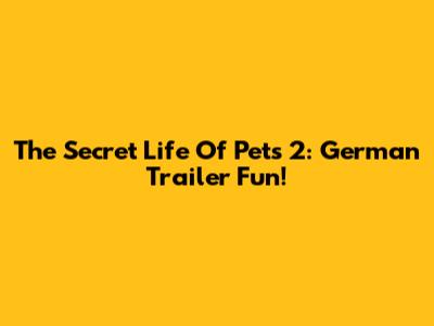 The Secret Life Of Pets 2: German Trailer Fun!