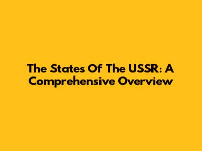 The States Of The USSR: A Comprehensive Overview