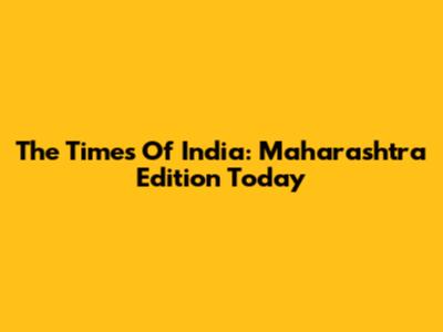 The Times Of India: Maharashtra Edition Today