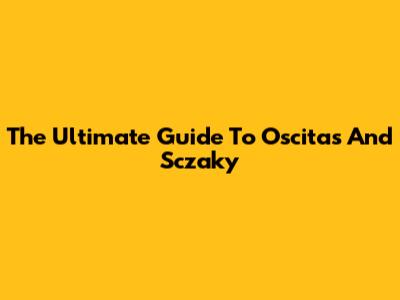 The Ultimate Guide To Oscitas And Sczaky