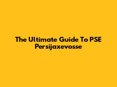 The Ultimate Guide To PSE Persijaxevosse