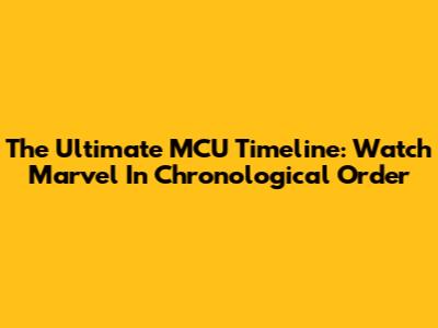 The Ultimate MCU Timeline: Watch Marvel In Chronological Order