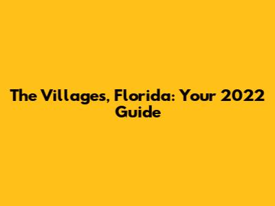 The Villages, Florida: Your 2022 Guide