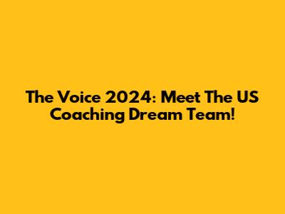 The Voice 2024: Meet The US Coaching Dream Team!