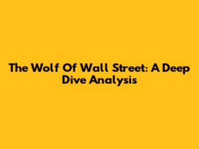 The Wolf Of Wall Street: A Deep Dive Analysis