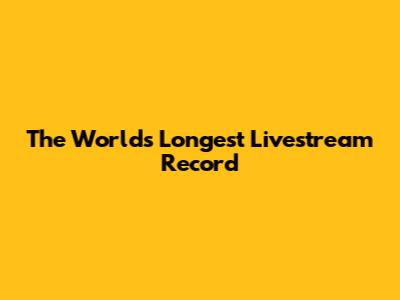The World's Longest Livestream Record