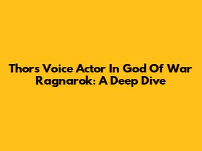 Thor's Voice Actor In God Of War Ragnarok: A Deep Dive