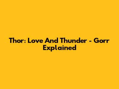 Thor: Love And Thunder - Gorr Explained