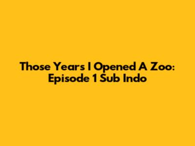 Those Years I Opened A Zoo: Episode 1 Sub Indo