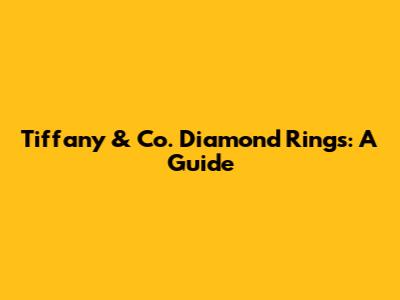 Tiffany & Co. Diamond Rings: A Guide