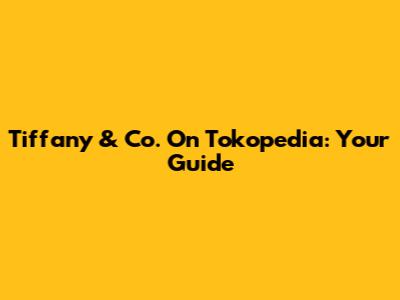 Tiffany & Co. On Tokopedia: Your Guide