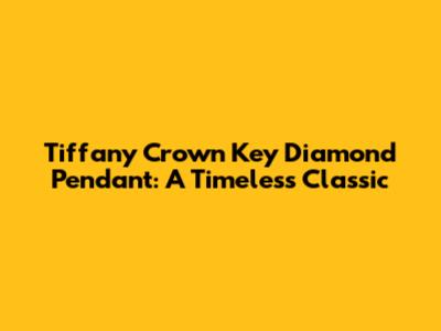 Tiffany Crown Key Diamond Pendant: A Timeless Classic