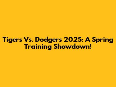Tigers Vs. Dodgers 2025: A Spring Training Showdown!