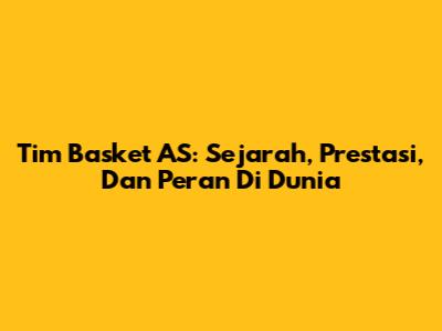 Tim Basket AS: Sejarah, Prestasi, Dan Peran Di Dunia