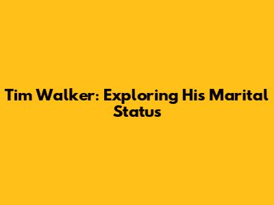 Tim Walker: Exploring His Marital Status