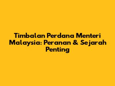 Timbalan Perdana Menteri Malaysia: Peranan & Sejarah Penting