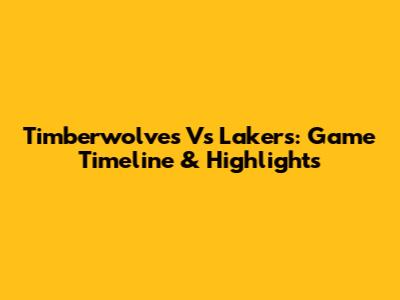 Timberwolves Vs Lakers: Game Timeline & Highlights