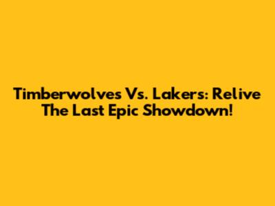 Timberwolves Vs. Lakers: Relive The Last Epic Showdown!