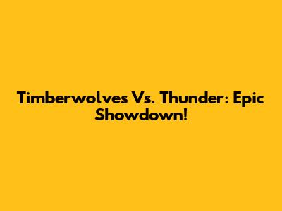Timberwolves Vs. Thunder: Epic Showdown!