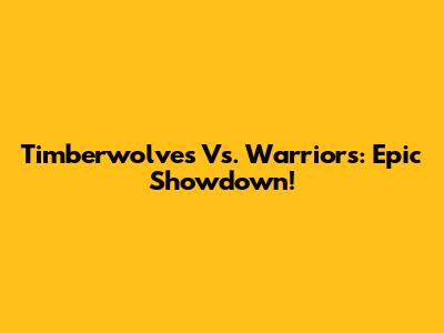 Timberwolves Vs. Warriors: Epic Showdown!