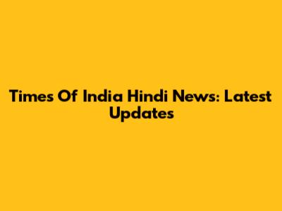 Times Of India Hindi News: Latest Updates