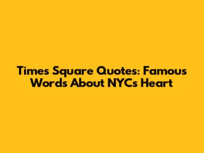 Times Square Quotes: Famous Words About NYC's Heart