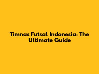 Timnas Futsal Indonesia: The Ultimate Guide