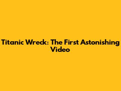 Titanic Wreck: The First Astonishing Video